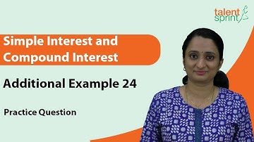 Practice Question | Additional Example 24 | Simple Interest and Compound Interest | TalentSprint