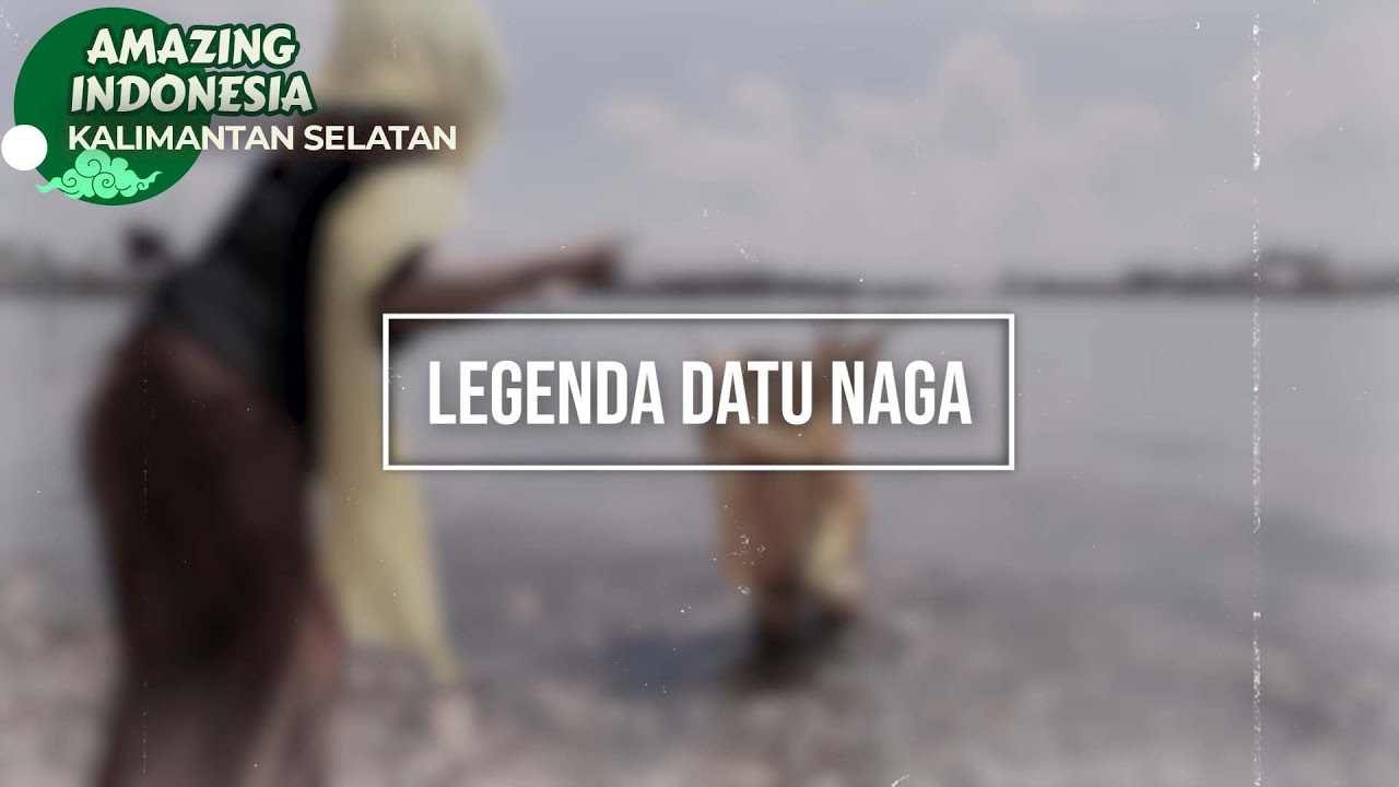 Legenda Datu Naga | Amazing Indonesia Kalimantan Selatan
