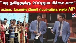 ''ஈழ தமிழருக்கு 200ரூபா பிச்சை காசு'' பட்ஜெட் உரையில் பின்னி பெடலெடுத்த தமிழ் MP