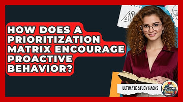 How Does A Prioritization Matrix Encourage Proactive Behavior? - Ultimate Study Hacks