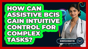 How Can Assistive BCIs Gain Intuitive Control For Complex Tasks? - Neurotech Insight Pro