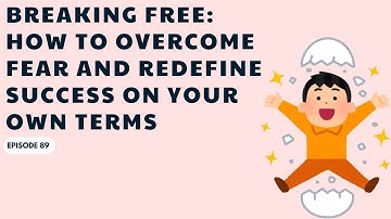 Breaking Free: How to Overcome Fear and Redefine Success on Your Own Terms