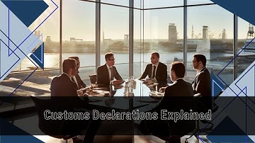 Demystifying Customs Declarations: Essential Guide to International Trade