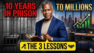 From 10 Years in Prison to Millions: The 3 Lessons That Changed Everything
