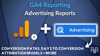 GA4 Advertising Reports: Conversion Paths, Attribution Models, and More