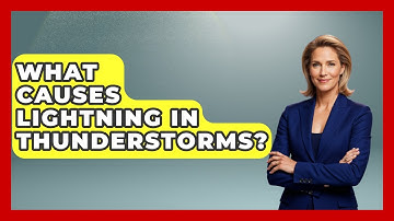 What Causes Lightning In Thunderstorms? - Weather Watchdog