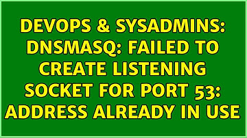 DevOps & SysAdmins: dnsmasq: failed to create listening socket for port 53: Address already in use