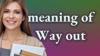 Way out | meaning of Way out