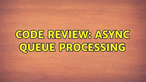 Code Review: Async Queue Processing