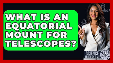 What Is An Equatorial Mount For Telescopes? - Science Through Time