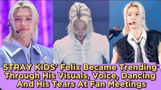 STRAY KIDS' Felix Became Trending Through His Visuals, Voice, Dancing And His Tears At Fan Meetings