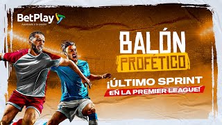 ¡Último Sprint en la PREMIER LEAGUE! - Balón Profético Cap 35