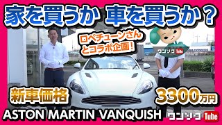 【家を買うか･車を買うか】新車価格3300万円!? アストンマーチン ヴァンキッシュに乗った！【ロペチューン×ワンソク Tubeコラボ】