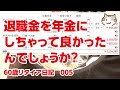 退職金を年金にしちゃって良かったんでしょうか？【60歳リタイア日記005】