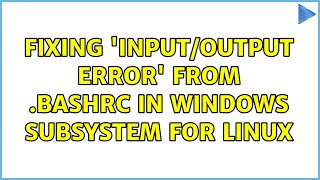Fixing 'Input/output error' from .bashrc in Windows Subsystem for Linux (2 Solutions!!)