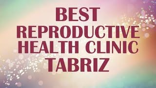 Reproductive Health Clinic In Tabriz Iran