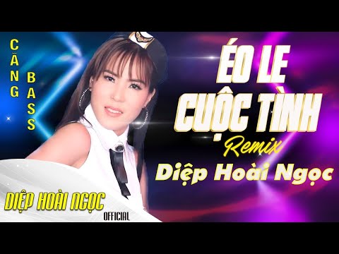  Éo Le Cuộc Tình | Diệp Hoài Ngọc | Nhạc Remix Hay Nhất Hiện Nay tại Xemloibaihat.com