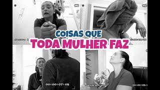 09 Coisas Malucas E Engraçadas Que As Mulheres Fazem E Nem Percebem