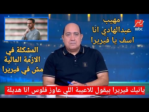 مهيب عبدالهادي يانيك فيريرا عمل اللي ولاد النادي معملهوش