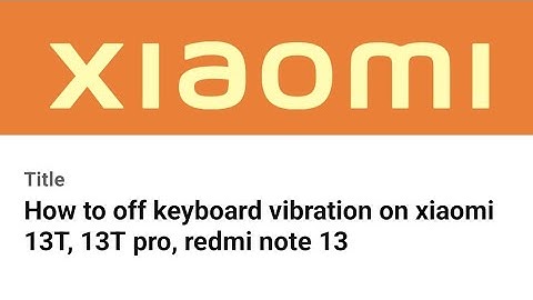 How to off keyboard vibration on xiaomi 13T, 13T pro, redmi note 13
