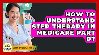 How To Understand Step Therapy In Medicare Part D? - Golden Years Health Plan