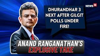 Gilgit-Baltistan Poll Row Deepens | Anand Ranganathan Mentions ‘Dhurandhar 3’ Amid Tensions | News18
