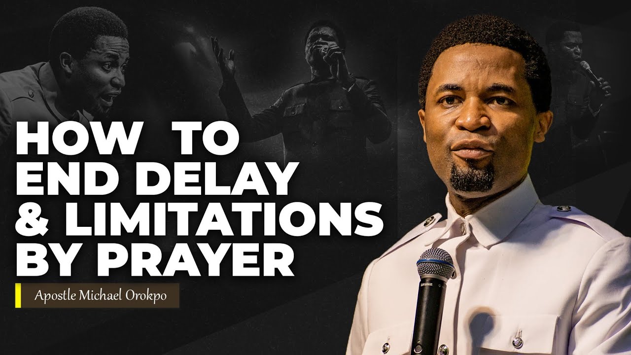 How to end delay and limitations by prayer | Apostle Michael Orokpo
