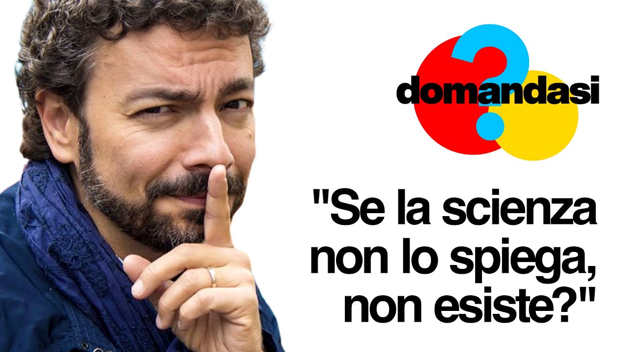 "Se la scienza non lo spiega, non esiste?"