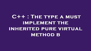 Celebrity C++ : The type a must implement the inherited pure virtual method b Profile