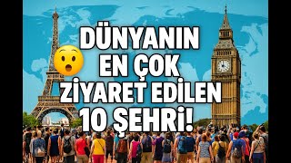 Dünyanın En Çok Ziyaret Edilen 10 Şehri! (2025 Güncel Sıralama) 🌍✈️