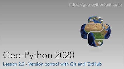 Geo-Python 2020 Lesson 2.2 - Version control with Git and GitHub