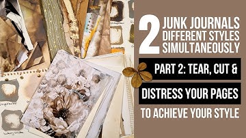 2 junk journals - 2 totally different styles - created simultaneously #2: TEAR, CUT & DISTRESS