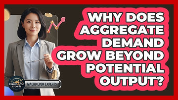 Why Does Aggregate Demand Grow Beyond Potential Output?