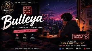 Bulleya | Lo-Fi Version | Love   Feelings   Lo-Fi Vibes | Swar Mitti Music