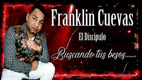 BUSCANDO TUS BESOS FRANKLN CUEVAS EL DISCIPULO. BA...