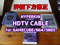 【評価下方修正】HYPERKIN「HDTV CABLE for GAMECUBE/N64/SNES」再レビュー