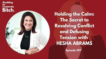Holding the Calm: The Secret to Resolving Conflict with Hesha Abrams