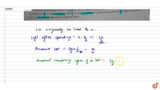 A man spends `1/3` of his total money, loses `1/4` of the remaining and gives away in charity `...