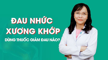 Kiểm soát cơn đau nhức trong các bệnh cơ xương khớp| TS.BS Cao Thanh Ngọc