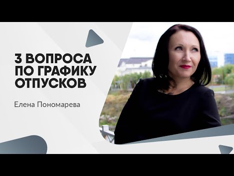 3 вопроса по графику отпусков - Елена Пономарева