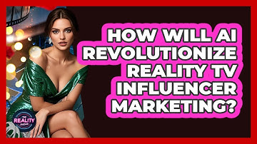 How Will AI Revolutionize Reality TV Influencer Marketing? - The Reality Radar