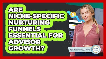 Are Niche-specific Nurturing Funnels Essential For Advisor Growth? - Wealth Advisor Success Hub