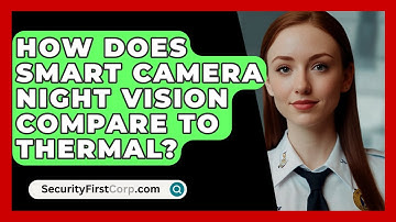 How Does Smart Camera Night Vision Compare To Thermal? - SecurityFirstCorp.com