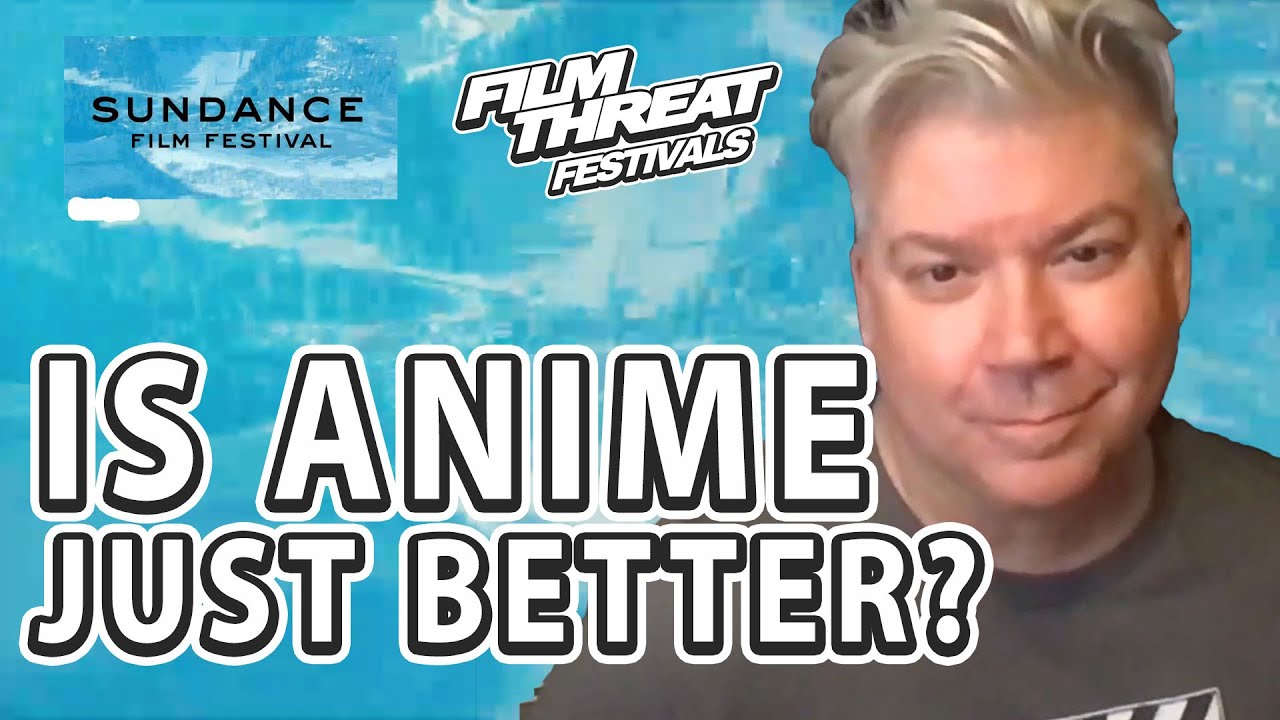 Sundance 2022 | IS ANIME BETTER THAN EVERYTHING HOLLYWOOD PUTS OUT? | Film Threat Festivals