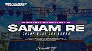 DJ TRAP SANAM RE BASS NYEDOT DODO STYLE PETROK 96 COCOK BUAT CEK SOUND || RSK PROJECTS