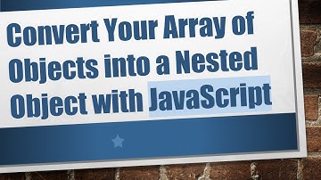 Convert Your Array of Objects into a Nested Object with JavaScript