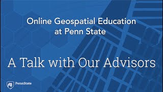Online Geospatial Education at Penn State:  A Talk with our Advisors