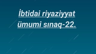 İbtidai Riyaziyyatümumi Sınaq 22-Nin Izahı