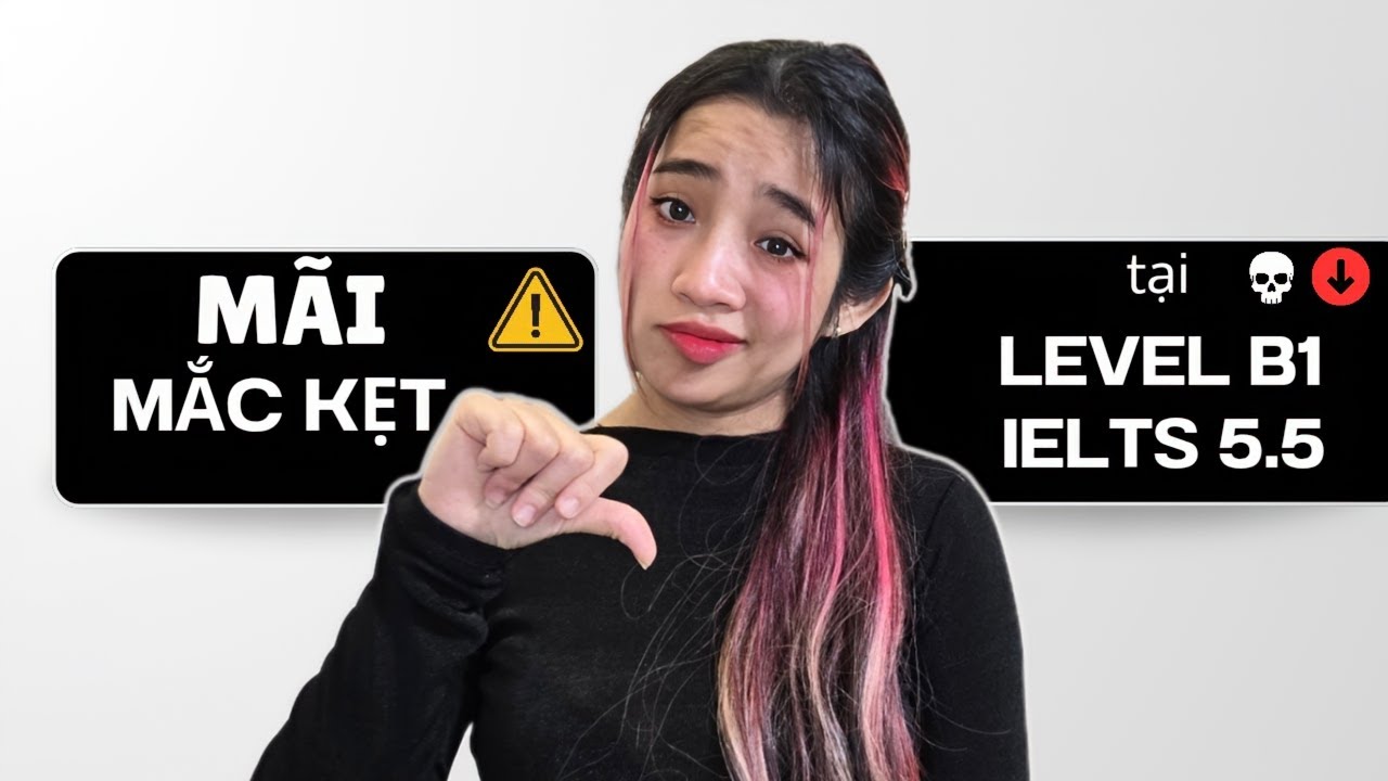 Mãi mắc kẹt ở level B1 + IELTS 5.5 | Science-based causes + tips hiệu quả tự học tại nhà