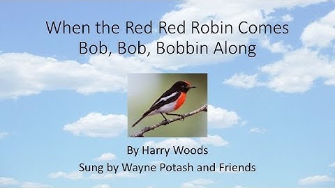 When The Red, Red Robin Comes Bob, Bob, Bobbing Along